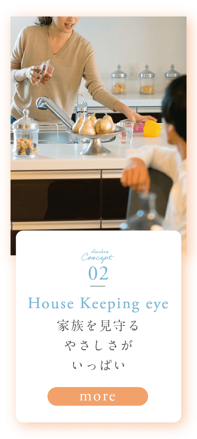 Riviere Concept 02 House Keeping eye 家族を見守るやさしさがいっぱい more